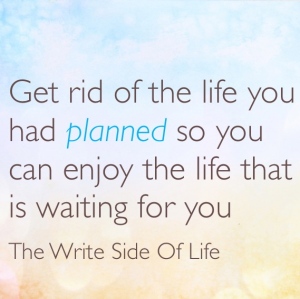 Get rid of the life you planned